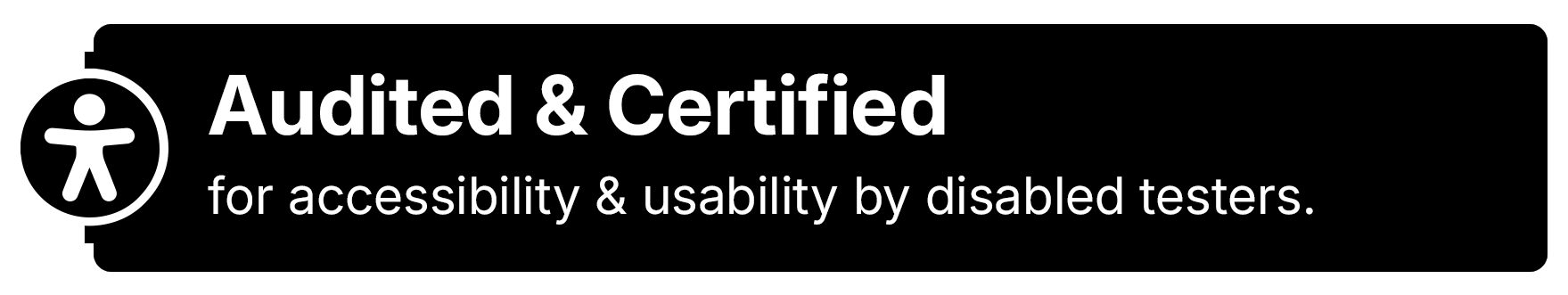 Audited and certified for accessibility and usability by disabled testers.